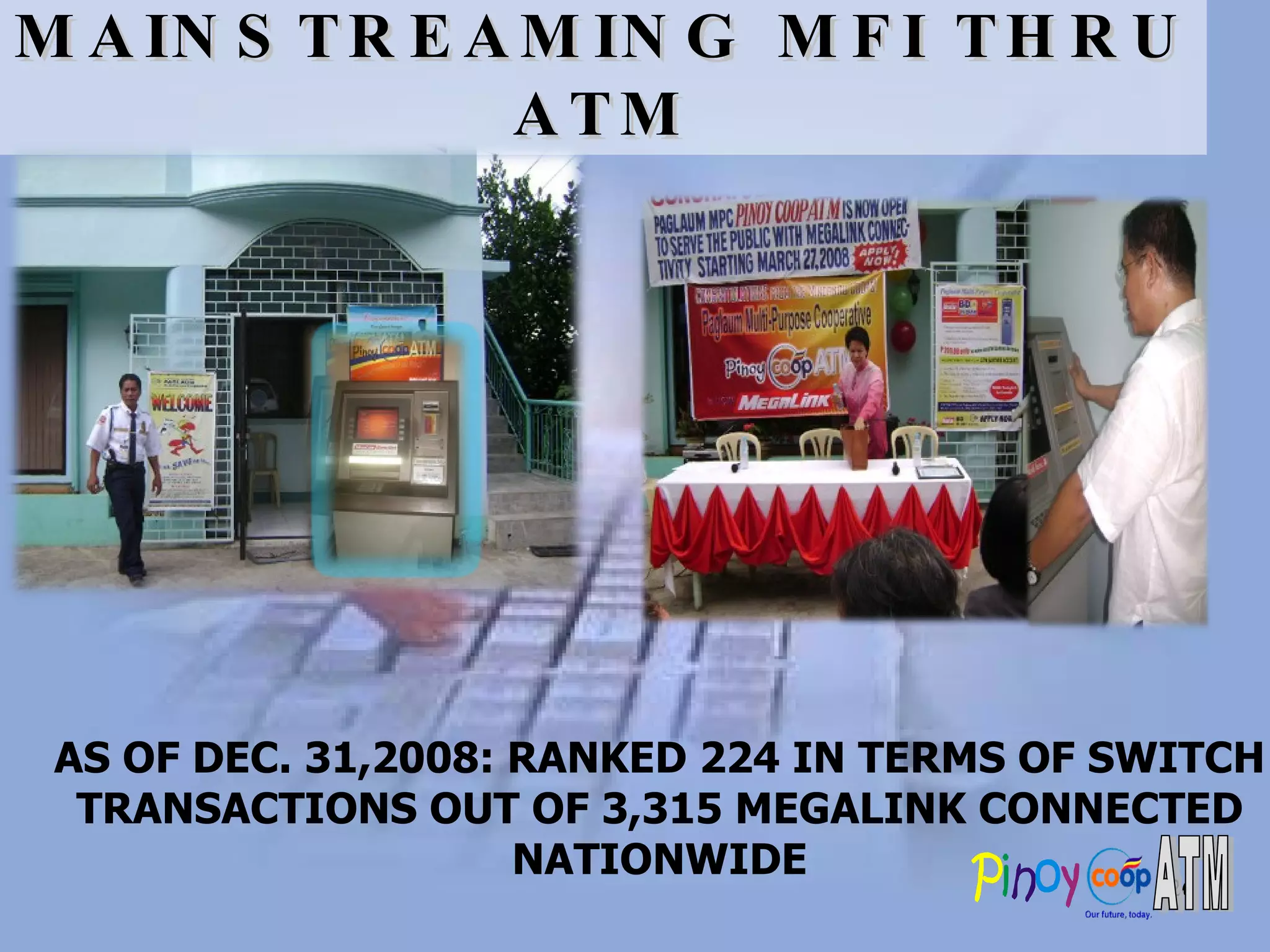 MAINSTREAMING MFI THRU ATM AS OF DEC. 31,2008: RANKED 224 IN TERMS OF SWITCH  TRANSACTIONS OUT OF 3,315 MEGALINK CONNECTED  NATIONWIDE  