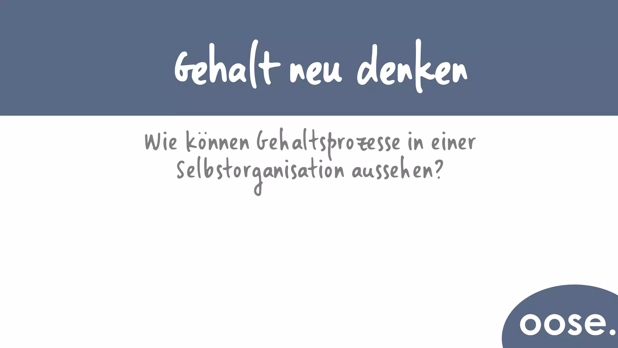 Gehalt neu denken
Wie können Gehaltsprozesse in einer
Selbstorganisation aussehen?
 