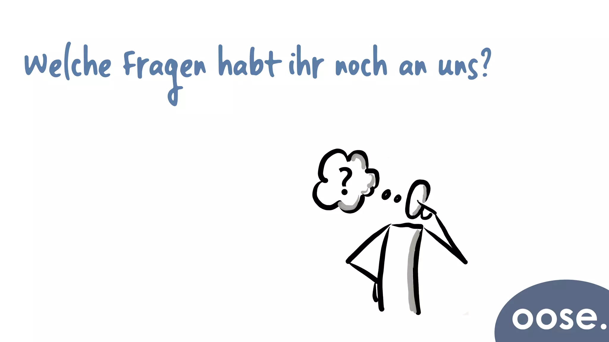 Welche Fragen habt ihr noch an uns?
?
 
