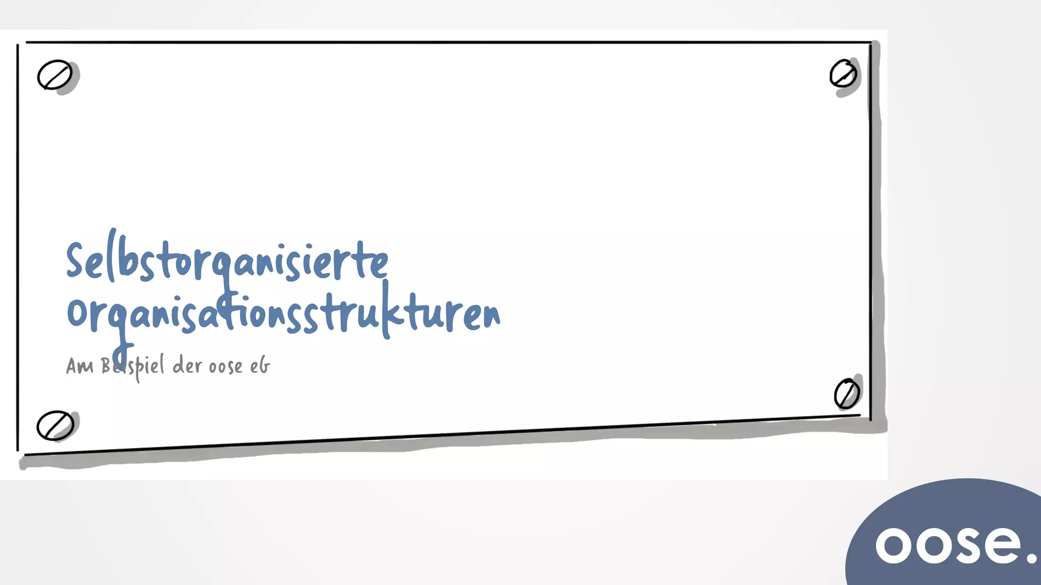 Selbstorganisierte
Organisationsstrukturen
Am Beispiel der oose eG
 