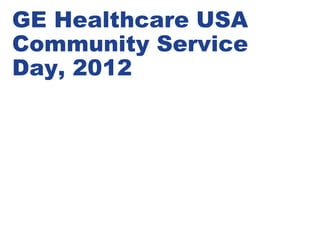 GE Healthcare USA
Community Service
Day, 2012
 