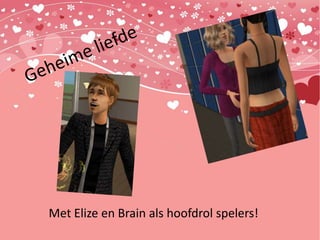 Geheime liefde Met Elize en Brain als hoofdrol spelers! 