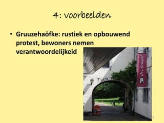 4: voorbeelden
• Gruuzehaöfke: rustiek en opbouwend
  protest, bewoners nemen
  verantwoordelijkeid




                                       12
 