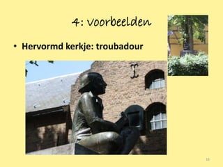 4: voorbeelden
• Hervormd kerkje: troubadour




                                16
 