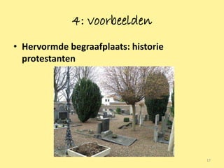 4: voorbeelden
• Hervormde begraafplaats: historie
  protestanten




                                      17
 