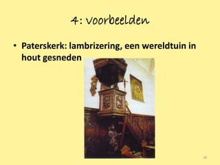 4: voorbeelden
• Paterskerk: lambrizering, een wereldtuin in
  hout gesneden




                                                18
 