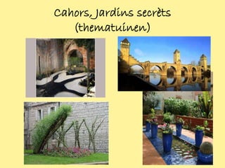 Cahors, Jardins secrèts
   (thematuinen)




                          5
 