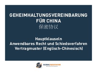 GEHEIMHALTUNGSVEREINBARUNG
FÜR CHINA
保密协议
Hauptklauseln
Anwendbares Recht und Schiedsverfahren
Vertragmuster (Englisch-Chinesisch)
 