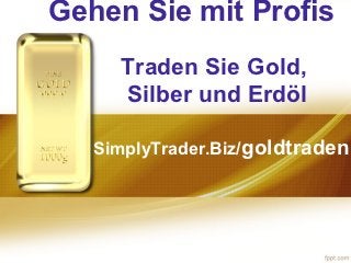 Gehen Sie mit Profis
     Traden Sie Gold,
     Silber und Erdöl

   SimplyTrader.Biz/goldtraden
 