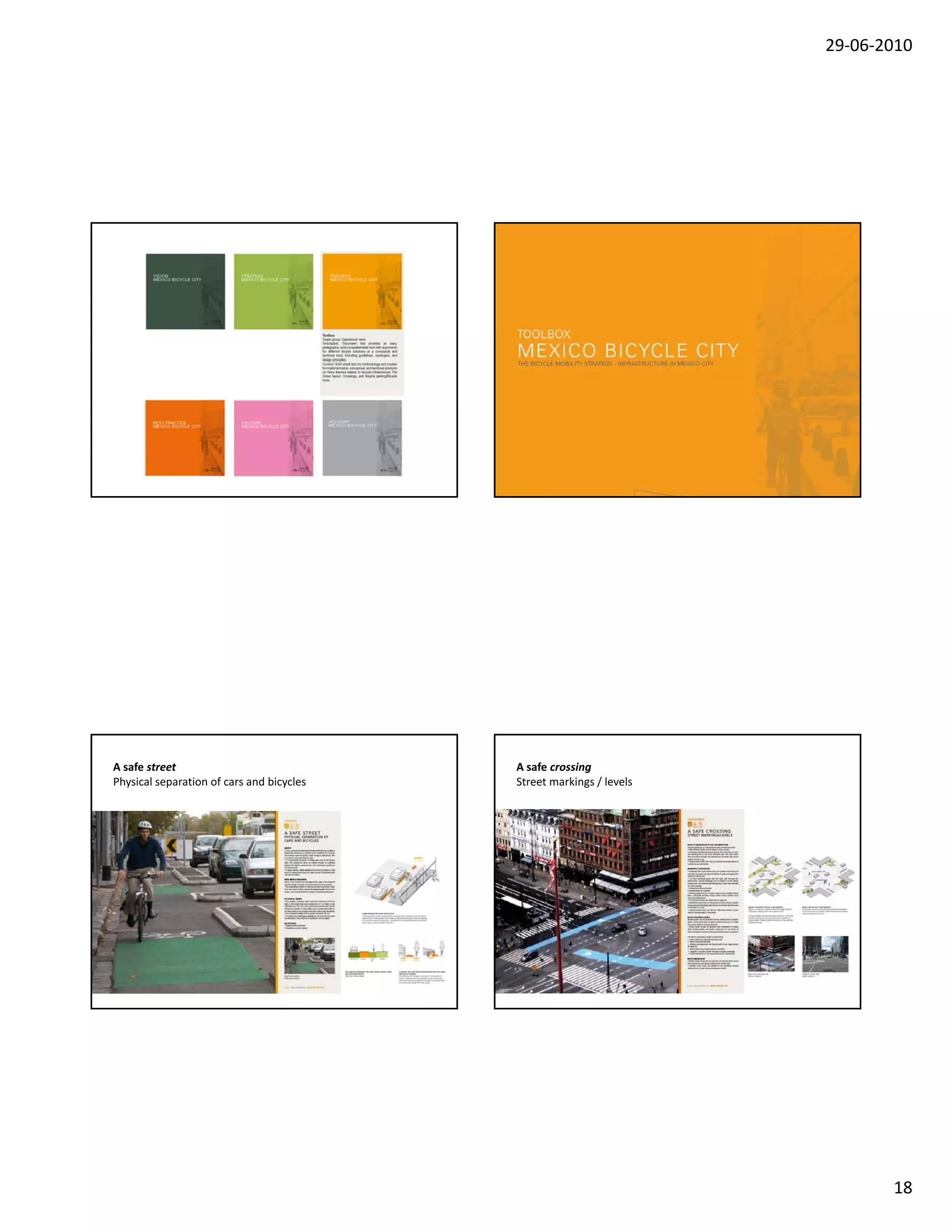 29‐06‐2010




A safe street                              A safe crossing
Physical separation of cars and bicycles   Street markings / levels




                                                                             18
 