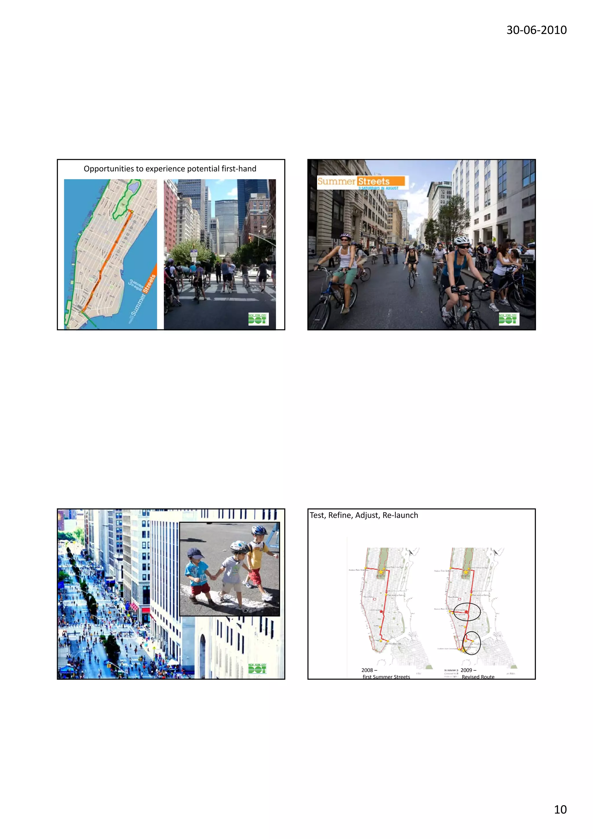 30‐06‐2010




Opportunities to experience potential first‐hand




                                                   Test, Refine, Adjust, Re‐launch




                                                                 2008 –                 2009 –
                                                                 first Summer Streets   Revised Route




                                                                                                               10
 