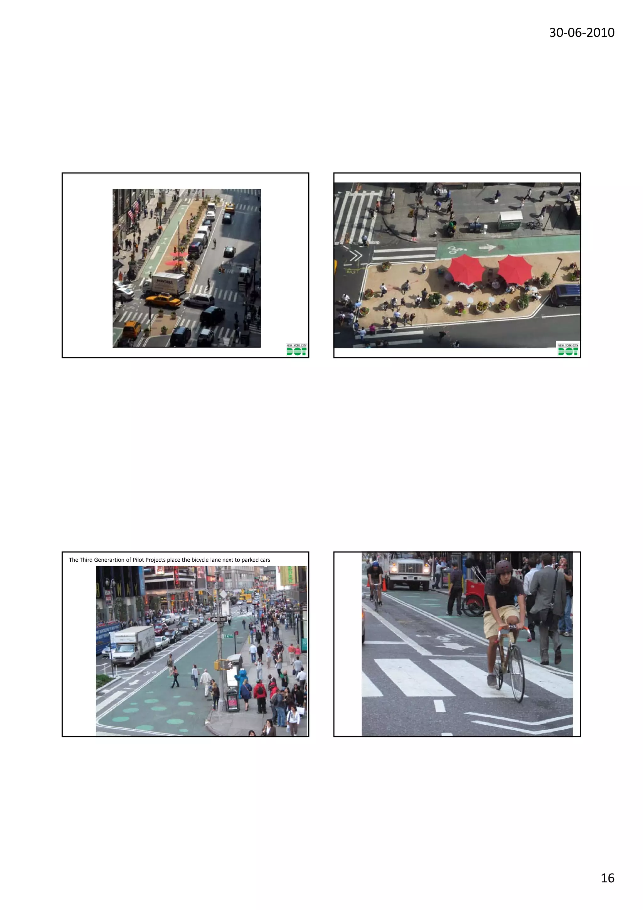 30‐06‐2010




The Third Generartion of Pilot Projects place the bicycle lane next to parked cars




                                                                                            16
 