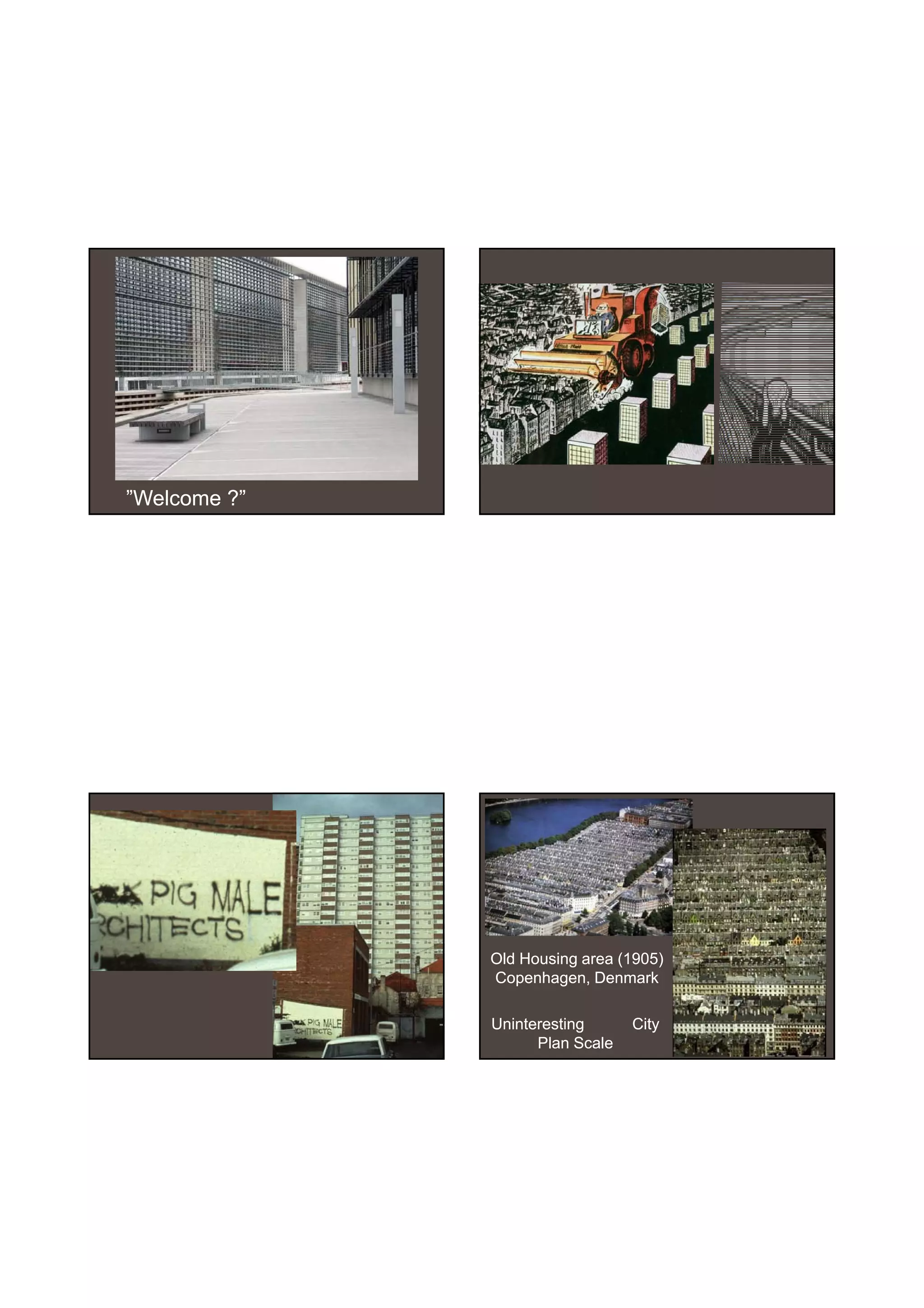 30-06-
                                        30-06-2010




”Welcome ?”




              Old Housing area (1905)
              Copenhagen, Denmark

              Uninteresting      City
                    Plan Scale




                                               13
 