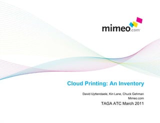 Cloud Printing: An Inventory David Uyttendaele, Kin Lane, Chuck Gehman Mimeo.com TAGA ATC March 2011 