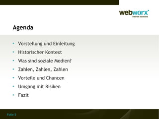 Folie 5
Agenda

Vorstellung und Einleitung

Historischer Kontext

Was sind soziale Medien?

Zahlen, Zahlen, Zahlen

Vorteile und Chancen

Umgang mit Risiken

Fazit
 