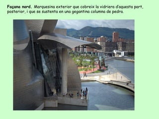 Façana nord. Marquesina exterior que cobreix la vidriera d’aquesta part,
posterior, i que se sustenta en una gegantina columna de pedra.
 