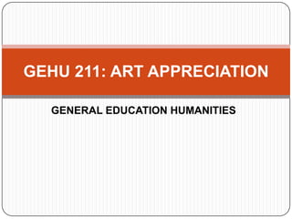 GENERAL EDUCATION HUMANITIES GEHU 211: ART APPRECIATION 