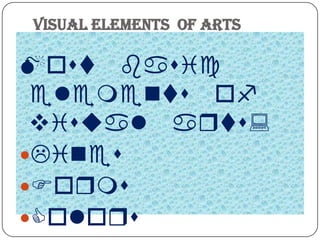   VISUAL ELEMENTS  OF ARTS  Most basic elements of visual arts:Lines FormsColors