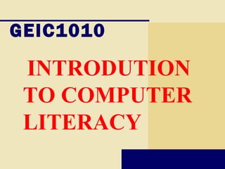 GEIC1010

 INTRODUTION
 TO COMPUTER
 LITERACY
 