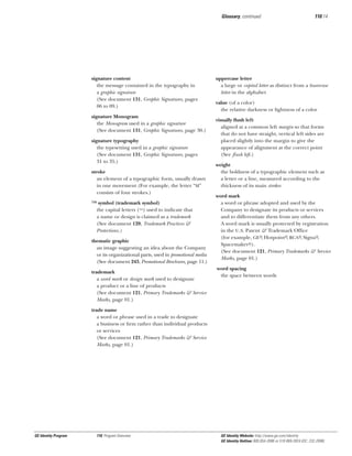 Glossary, continued

signature content
the message contained in the typography in
a graphic signature
(See document 131, Graphic Signatures, pages
06 to 09.)
signature Monogram
the Monogram used in a graphic signature
(See document 131, Graphic Signatures, page 30.)
signature typography
the typesetting used in a graphic signature
(See document 131, Graphic Signatures, pages
31 to 35.)
stroke
an element of a typographic form, usually drawn
in one movement (For example, the letter “M”
consists of four strokes.)
™ symbol (trademark symbol)
the capital letters (™) used to indicate that
a name or design is claimed as a trademark
(See document 120, Trademark Practices &
Protections.)
thematic graphic
an image suggesting an idea about the Company
or its organizational parts, used in promotional media
(See document 243, Promotional Brochures, page 11.)
trademark
a word mark or design mark used to designate
a product or a line of products
(See document 121, Primary Trademarks & Service
Marks, page 01.)

110.14

uppercase letter
a large or capital letter as distinct from a lowercase
letter in the alphabet
value (of a color)
the relative darkness or lightness of a color
visually ﬂush left
aligned at a common left margin so that forms
that do not have straight, vertical left sides are
placed slightly into the margin to give the
appearance of alignment at the correct point
(See ﬂush left.)
weight
the boldness of a typographic element such as
a letter or a line, measured according to the
thickness of its main strokes
word mark
a word or phrase adopted and used by the
Company to designate its products or services
and to differentiate them from any others.
A word mark is usually protected by registration
in the U.S. Patent & Trademark Ofﬁce
(for example, GE®, Hotpoint®, RCA®, Signa®,
Spacemaker®).
(See document 121, Primary Trademarks & Service
Marks, page 01.)
word spacing
the space between words

trade name
a word or phrase used in a trade to designate
a business or ﬁrm rather than individual products
or services
(See document 121, Primary Trademarks & Service
Marks, page 01.)

GE Identity Program

110, Program Overview

GE Identity Website: http://www.ge.com/identity
GE Identity Hotline: 800 654-2696 or 518 869-2824 (DC: 232-2696)

 