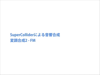 SuperColliderによる音響合成
変調合成2 - FM

 