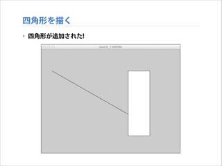 四角形を描く
‣ 四角形が追加された!

 
