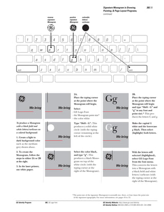 382.06

Signature Monogram in Drawing,
Painting, & Page Layout Programs,
continued
reverse
signature
Monogram

positive
signature
Monogram

e

`

1

2
q

3

a

e
s

5
r

d

z

shift

g G

4

w

x

colorable
letters/
curlicues

6
t

f
c

7
y

g
v

Gg

8
u

h
b

9
i

j
n

o
k

m

2A.
Place the typing cursor
at the point where the
Monogram will begin.

We bring

To produce a Monogram
with a black ﬁeld and
white letters/curlicues on
a colored background:

We bring

G
We bring

1. Create a light to
dark background color
such as the medium
grey shown above.
2. To create the
Monogram, follow the
steps in either 2A or 2B
at the right.

Gg
We bring

3. In the laser printer,
use white paper.

0

–
p

l
,

Select the color black,
and type “g”. This
produces a black Monogram on top of the
white circle (with the
typing cursor at the
right of the Monogram).

[
;

]



‘

.

/

Gg
We bring

Select
- GE Logo Font
- the Monogram point size*
- the color white
Type “Shift - G”. This
produces a solid white
circle (with the typing
cursor remaining at the
left of the circle).

=

Gg

shift

2B.
Place the typing cursor
at the point where the
Monogram will begin
and type “Shift - G” and
“g” in any font and
point size.* This produces the letters G and g.
Make the capital G
white and the lowercase
g black. Then select
(highlight) both letters.

We bring

Gg
We bring

With the letters still
selected (highlighted),
select GE Logo Font
from the font menu.
This converts the letters
into a Monogram with
a black ﬁeld and white
letters/curlicues (with
the typing cursor at the
right of the Monogram).

*The point size of the signature Monogram is normally two, three, or four times the point size
of the signature typography. For more information, see pages 10 to 12.

GE Identity Program

382, GE Logo Font

GE Identity Website: http://www.ge.com/identity
GE Identity Hotline: 800 654-2696 or 518 869-2824 (DC: 232-2696)

 