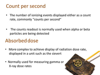 Count per second
• The number of ionizing events displayed either as a count
rate, commonly "counts per second“
• The coun...