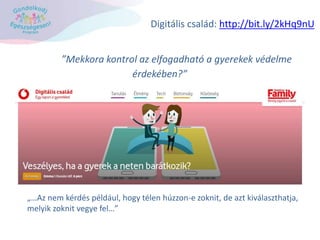 ”Mekkora kontrol az elfogadható a gyerekek védelme
érdekében?”
Digitális család: http://bit.ly/2kHq9nU
„…Az nem kérdés például, hogy télen húzzon-e zoknit, de azt kiválaszthatja,
melyik zoknit vegye fel…”
 