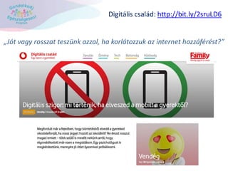 „Jót vagy rosszat teszünk azzal, ha korlátozzuk az internet hozzáférést?”
Digitális család: http://bit.ly/2sruLD6
 