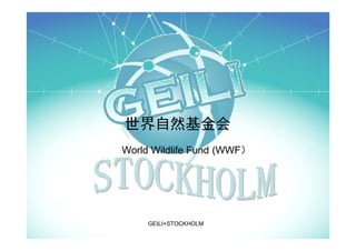 世界自然基金会
World Wildlife Fund (WWF）




     GEILI+STOCKHOLM
 