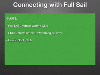 Connecting with Full Sail
CLUBS:
- Full Sail Creative Writing Club
- ENS: Entertainment Networking Society
- Comic Book Cl...