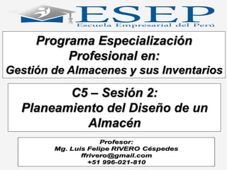 Programa Especialización
Profesional en:
Gestión de Almacenes y sus Inventarios
C5 – Sesión 2:
Planeamiento del Diseño de un
Almacén
 