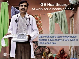 GE Healthcare
At work for a healthier India
GE Healthcare technology helps
doctors save nearly 3,000 lives in
India each day
5
 