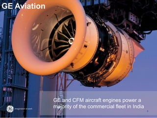 GE Aviation
GE and CFM aircraft engines power a
majority of the commercial fleet in India
8
 