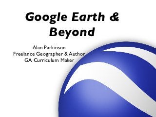 Google Earth &
       Beyond
        Alan Parkinson
Freelance Geographer & Author
     GA Curriculum Maker
 