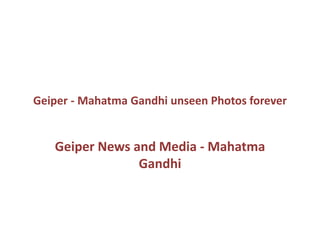Geiper - Mahatma Gandhi unseen Photos forever
Geiper News and Media - Mahatma
Gandhi
 
