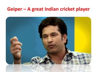 Geiper – A great Indian cricket player
 