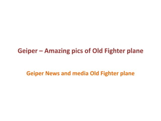 Geiper – Amazing pics of Old Fighter plane
Geiper News and media Old Fighter plane
 