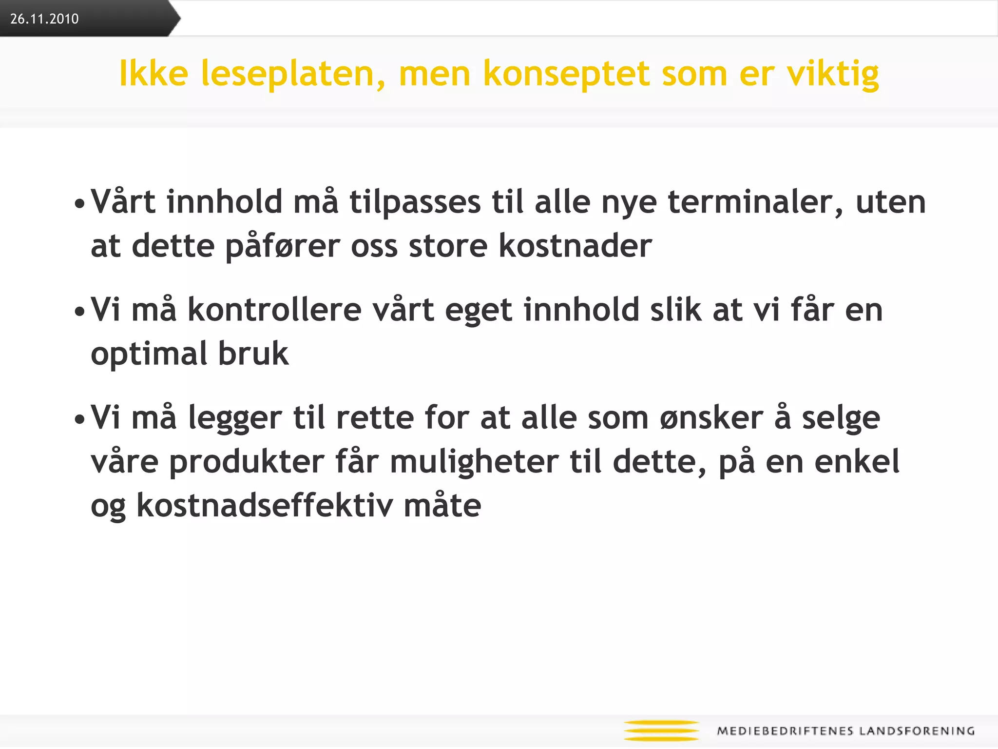 Ikke leseplaten, men konseptet som er viktigVårt innhold må tilpasses til alle nye terminaler, uten at dette påfører oss store kostnaderVi må kontrollere vårt eget innhold slik at vi får en optimal brukVi må legger til rette for at alle som ønsker å selge våre produkter får muligheter til dette, på en enkel og kostnadseffektiv måte26.11.2010