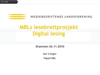 MBLs lesebrettprosjektDigital lesing Drammen 26.11.2010 Geir E Engen Fagsjef MBL 26.11.2010 