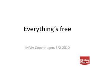 Everything’s free 

INMA Copenhagen, 5/2‐2010 
 
