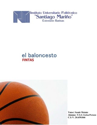 el baloncesto
FINTAS
Tutor: Samir Matute
Alumna: T.S.U. Geisa Perozo
C.I: V. 20.650.066
 