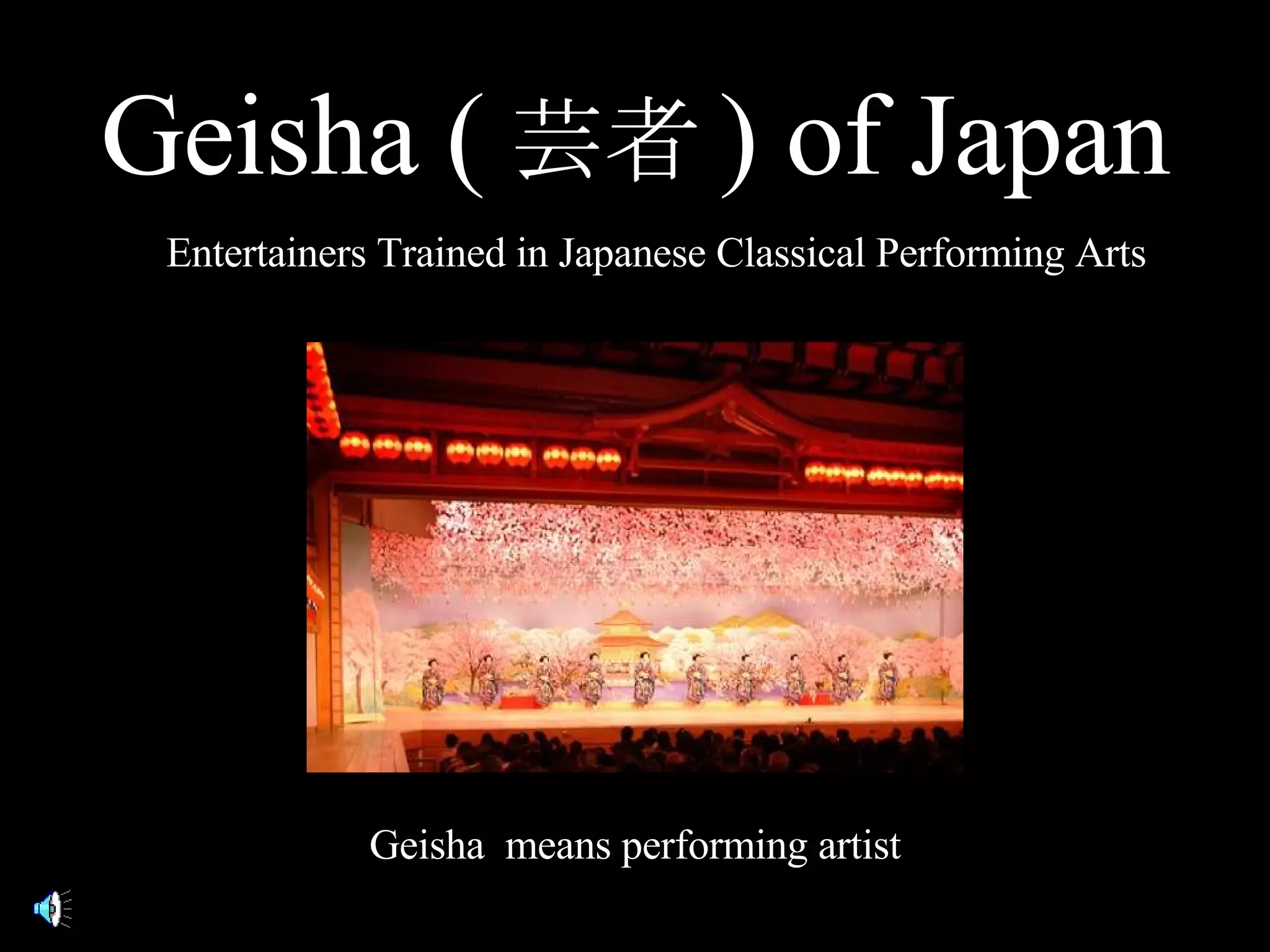 Geisha ( 芸者 ) of Japan Entertainers Trained in Japanese Classical Performing Arts Geisha means performing artist