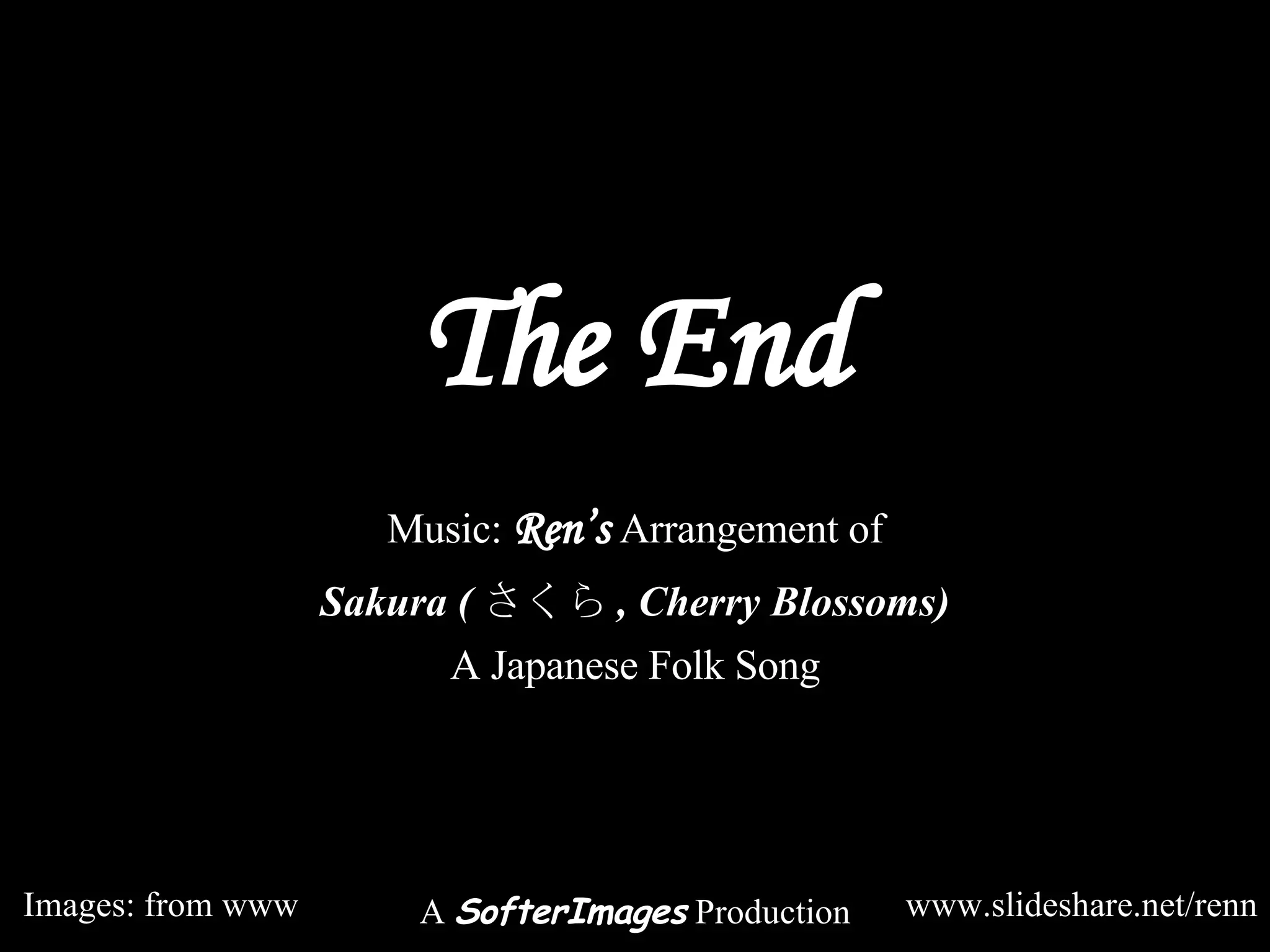 The End www.slideshare.net/renn A SofterImages Production Images: from www Music: Ren’s Arrangement of A Japanese Folk Song Sakura ( さくら , Cherry Blossoms)