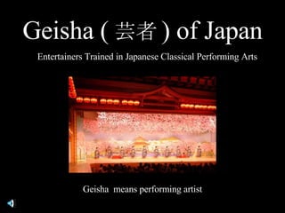 Geisha ( 芸者 )  of Japan Entertainers Trained in Japanese Classical Performing Arts Geisha  means performing artist 