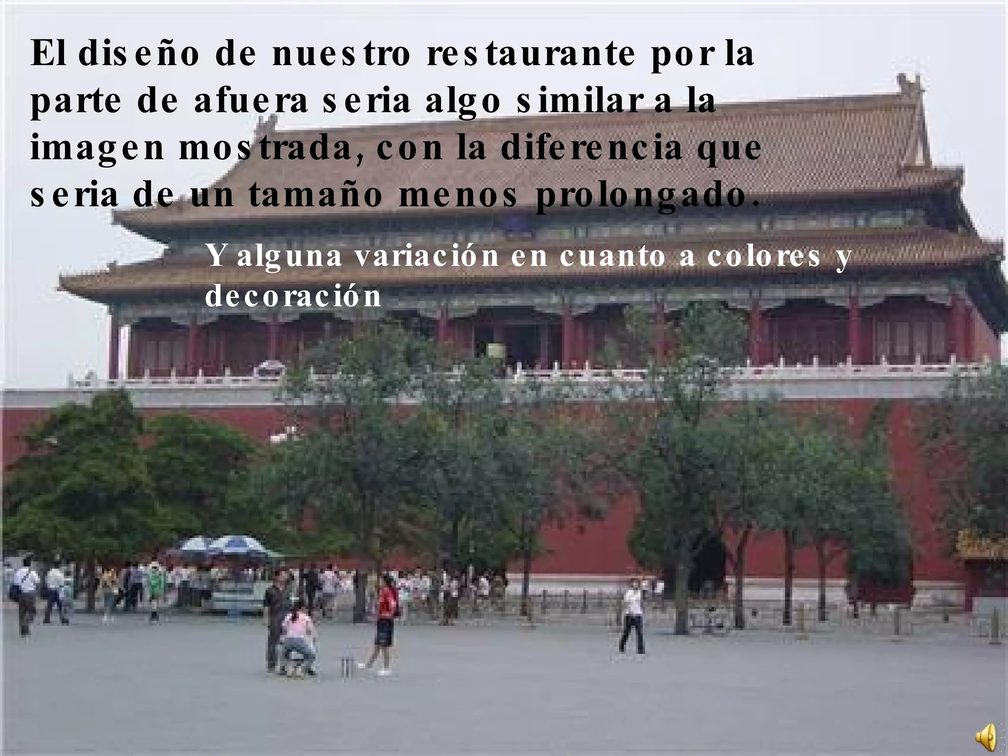 El diseño de nuestro restaurante por la parte de afuera seria algo similar a la imagen mostrada, con la diferencia que seria de un tamaño menos prolongado. Y alguna variación en cuanto a colores y decoración 