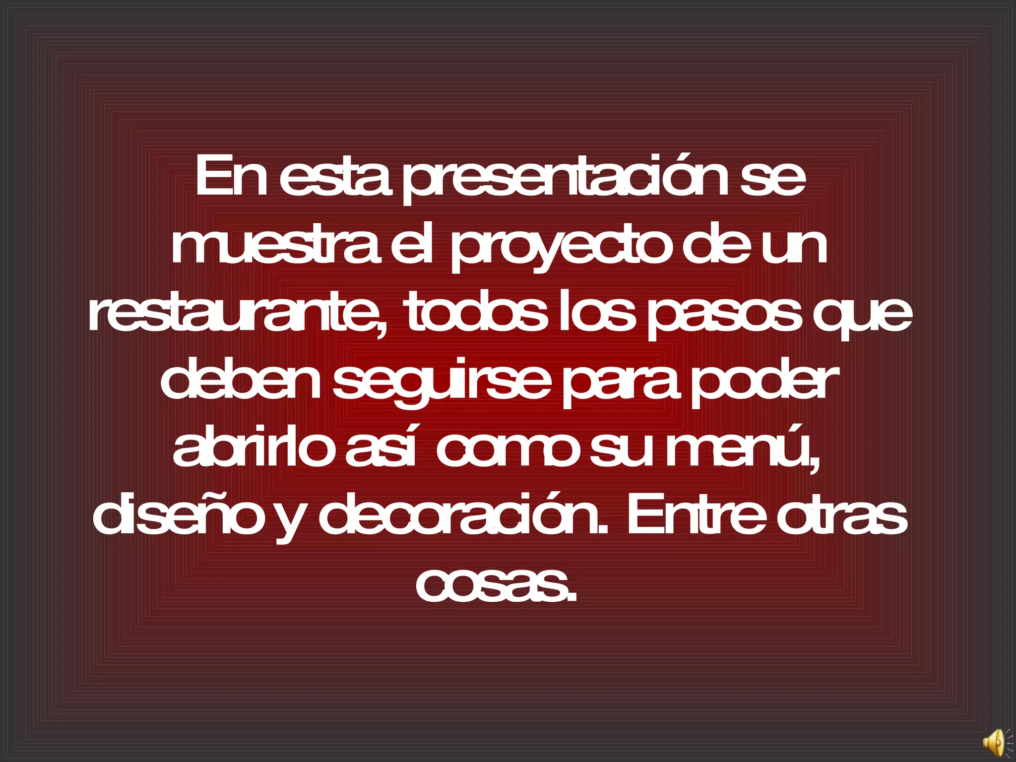En esta presentación se muestra el proyecto de un restaurante, todos los pasos que deben seguirse para poder abrirlo así como su menú, diseño y decoración. Entre otras cosas. 