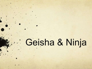 Geisha & Ninja 
 