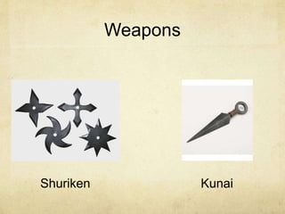 Weapons 
Shuriken Kunai 
 